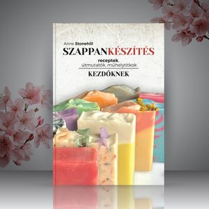 Szappankészítés kezdőknek, receptek, útmutatók, műhelytitkok